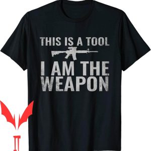 I Am The Weapon T-Shirt This Is A Tool Veterans