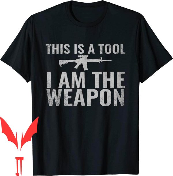 I Am The Weapon T-Shirt This Is A Tool Veterans