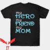 I Became The Heros Mom T Shirt My Hero My Friend Everything