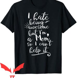 I Hate Being A Stepmom T Shirt I Hate Being Awesome