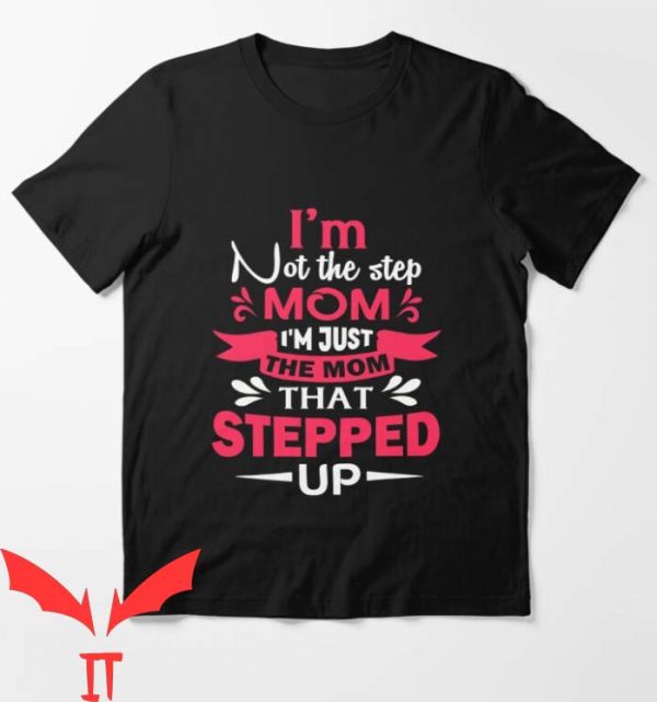 I Hate Being A Stepmom T Shirt I’m Just The Mom That Stepp Up