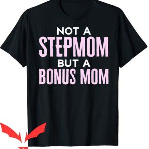 I Hate Being A Stepmom T Shirt Not A Stepmom But Bonus Mom