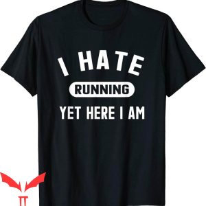 I Hate Running T-Shirt Funny Running Marathon Yet Here I Am