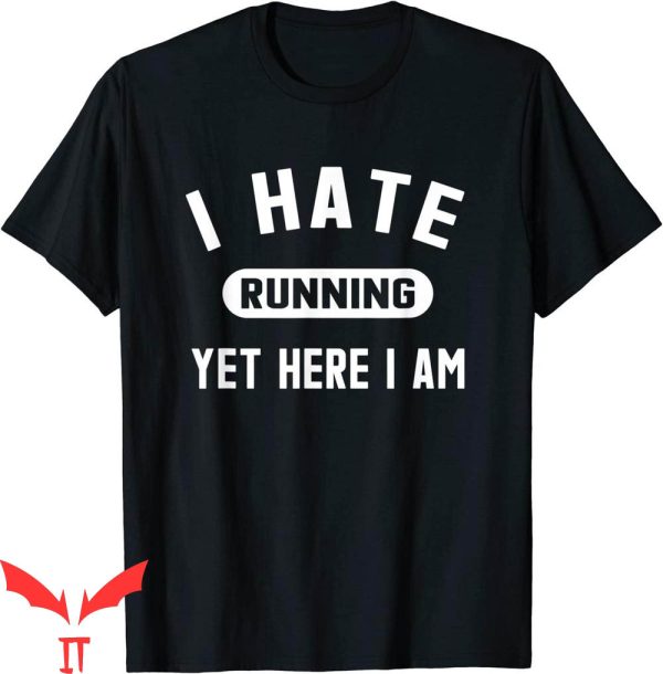 I Hate Running T-Shirt Funny Running Marathon Yet Here I Am
