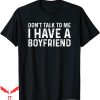 I Have A Bf T-shirt Dont Talk To Me I Have A Boyfriend