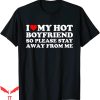 I Have A Bf T-shirt I Love My Hot Boyfriend So Stay Away