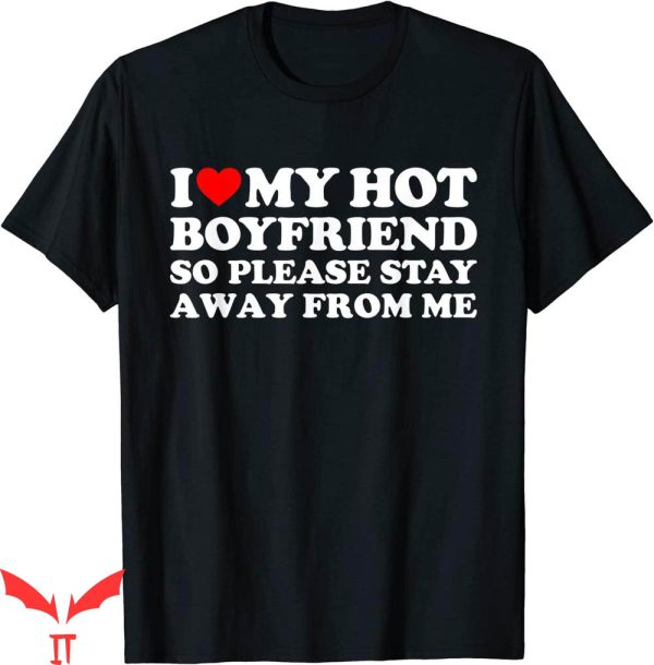 I Have A Bf T-shirt I Love My Hot Boyfriend So Stay Away