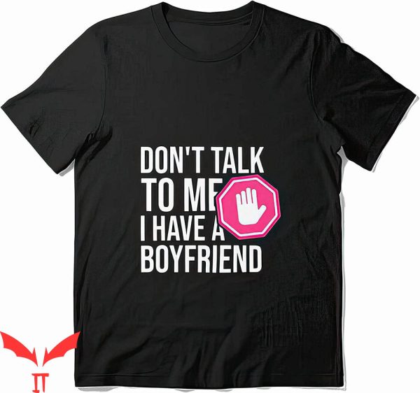 I Have A Bf T-shirt Stop Dont Talk To Me I Have A Boyfriend