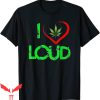 I Love Loud T-Shirt Funny Weed Lovers Marijuana Plant Tee
