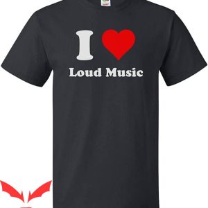 I Love Loud T-Shirt I Heart Loud Music Trendy Quote Tee