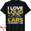 I Love Loud T-Shirt I Love Loud Cars Driving Automobile