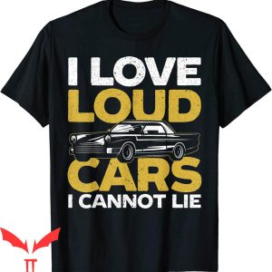 I Love Loud T-Shirt I Love Loud Cars Driving Automobile