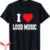 I Love Loud T-Shirt I Love Loud Music Trendy Meme Tee