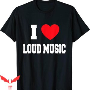 I Love Loud T-Shirt I Love Loud Music Trendy Meme Tee