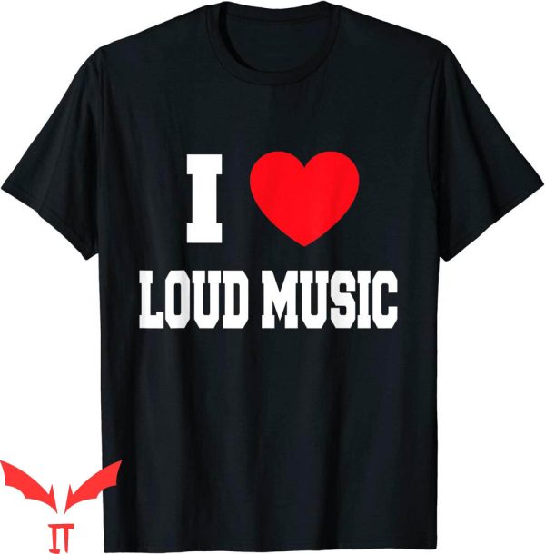 I Love Loud T-Shirt I Love Loud Music Trendy Meme Tee