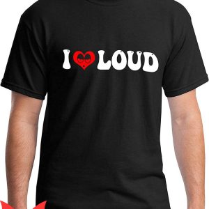 I Love Loud T-Shirt Trendy Meme For Holiday Valentine’s Day