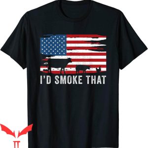 I’d Smoke That T-Shirt