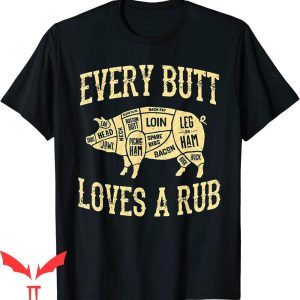 I’d Smoke That T-Shirt Every Butt Loves A Rub Awesome Meat