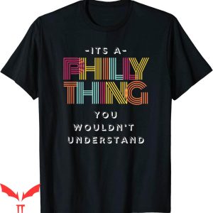 It’s A Philly Thing T-Shirt You Wouldnt Understand