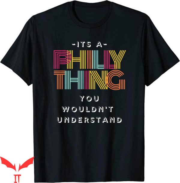 It’s A Philly Thing T-Shirt You Wouldnt Understand