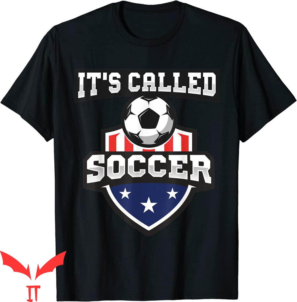 It's Called Soccer T-Shirt Funny American Flag Football Fan It's Called Soccer T-Shirt Funny American Flag Football Fan