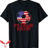 It’s Called Soccer T-Shirt Funny Futbol American Flag