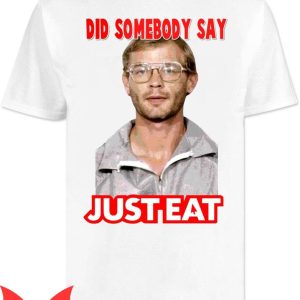 Jeffrey Dahmer T-shirt Did Somebody Say Just Eat Cannibal