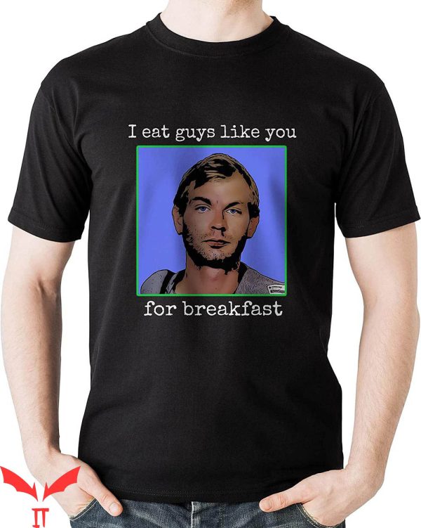 Jeffrey Dahmer T-shirt I Eat Guys Like You For Breakfast