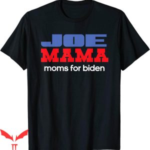 Joe Mama Real Person T-Shirt For Biden Funny Democrat Mom