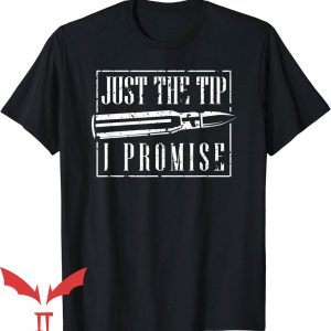 Just The Tip I Promise T-Shirt A Funny Gun Owner Tee