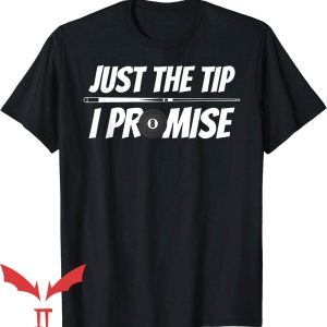 Just The Tip I Promise T-Shirt Billiard Pool Snooker Player