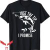 Just The Tip I Promise T-Shirt Funny Adult Humor Fishing