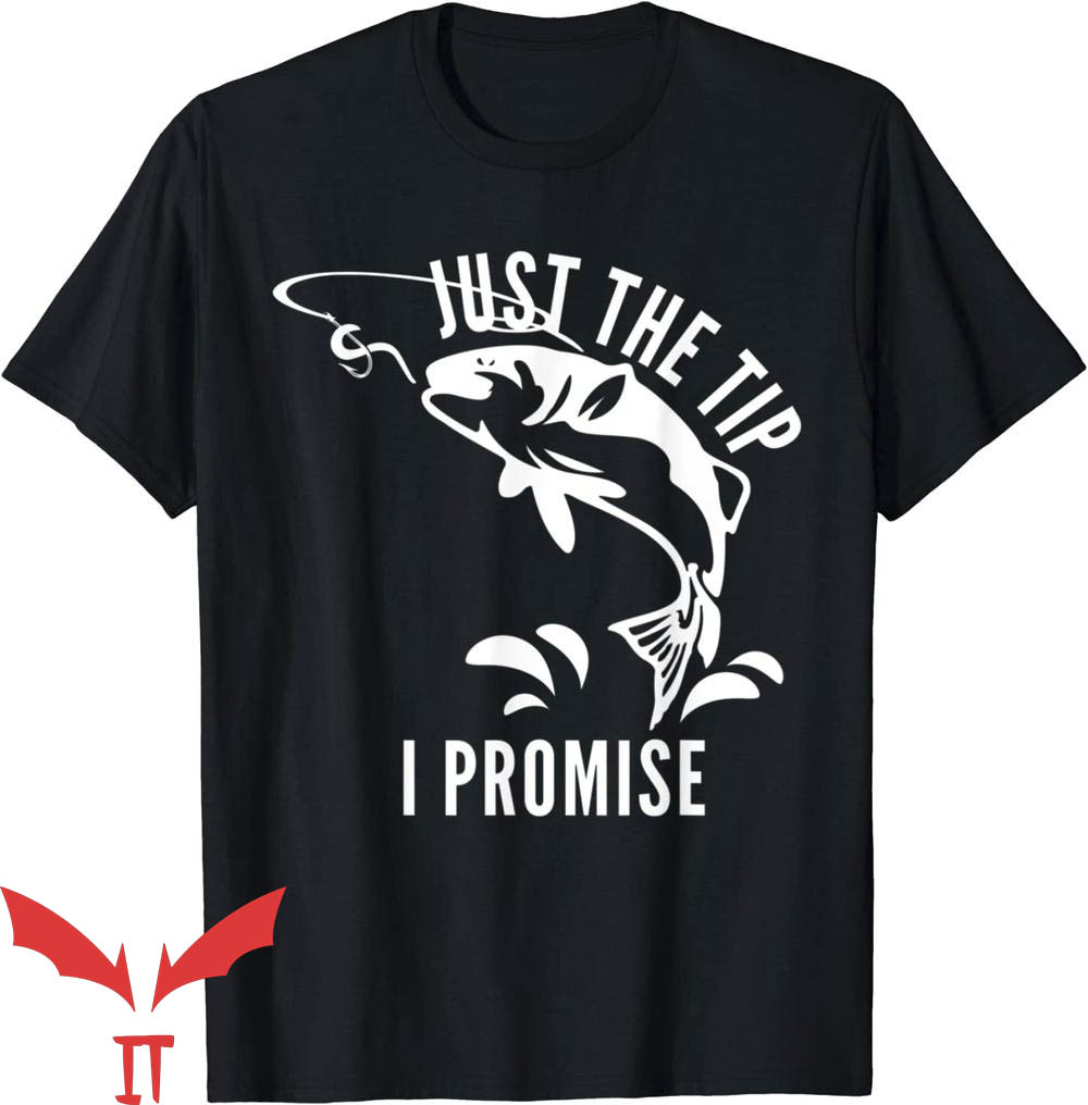 Just The Tip I Promise T-Shirt Funny Adult Humor Fishing