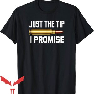 Just The Tip I Promise T-Shirt Funny Rifle Bullet Shooting