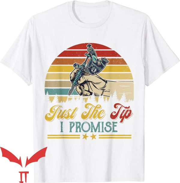 Just The Tip I Promise T-Shirt Funny Sarcastic Tee Trending