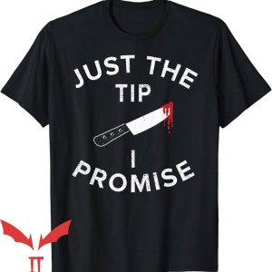 Just The Tip I Promise T-Shirt Pun Knife Funny Halloween