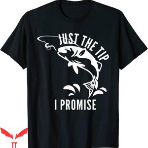 Just The Tip T-shirt Funny Adult Fishing The Tip I Promise