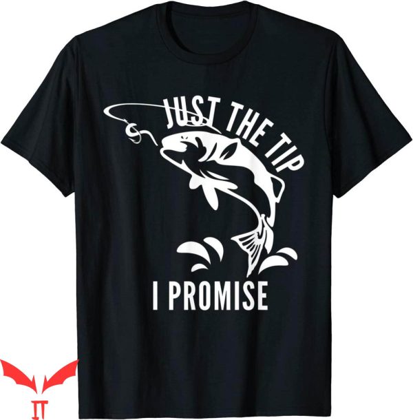 Just The Tip T-shirt Funny Adult Fishing The Tip I Promise