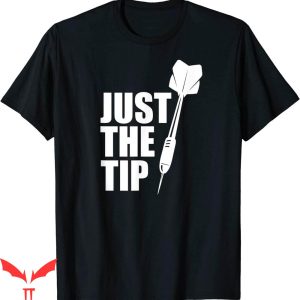 Just The Tip T-shirt Humor Dart Quote Funny Darts Player