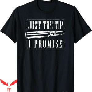 Just The Tip T-shirt The Tip I Promise Bullet Gun Lovers