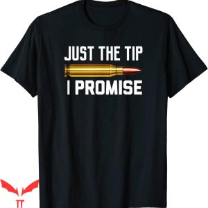 Just The Tip T-shirt The Tip I Promise Bullet Shooting Gun