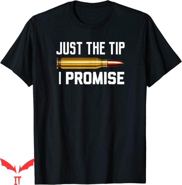Just The Tip T-shirt The Tip I Promise Bullet Shooting Gun