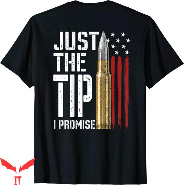 Just The Tip T-shirt The Tip I Promise Bullet USA Flag Gun