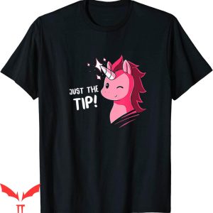 Just The Tip T-shirt The Tip I Promise Cute Pink Unicorn