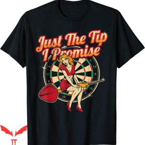 Just The Tip T-shirt The Tip I Promise Dart Player Sexy Girl