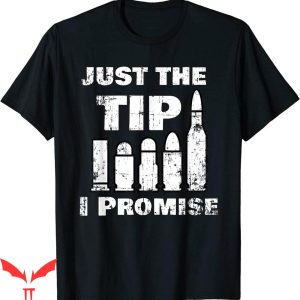 Just The Tip T-shirt The Tip I Promise Funny Gun Owners