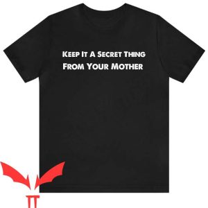 Keep It A Secret From Your Mother T Shirt