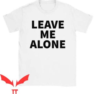 Leave Me Alone T Shirt