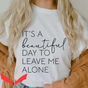 Leave Me Alone T Shirt Beautiful Day To Leave Me Alone