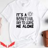 Leave Me Alone T Shirt Funny Sarcastic Lover Gift Tee